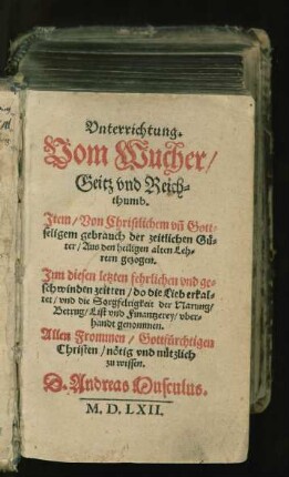 Vnterrichtung.|| Vom Wucher/|| Geitz vnd Reich=||thumb.|| Jtem/ Von Christlichem vñ Gott=||seligem gebrauch der zeitlichen Gü=||ter/ Aus den heiligen alten Leh=||rern gezogen.|| ... D. Andreas Musculus.||