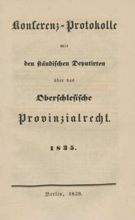 Konferenz-Protokolle mit den ständischen Deputirten über das Oberschlesische Provinzialrecht 1835