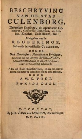 Historische Beschryvinge van Culemborg : behelzende een Naemlyst der Heeren van Bosichem, benevens der Heeren en Graeven van Culemborg, gesproten uit de aloude Graeven van Teysterband, derzelver Huwelyken, Nakoomelingen ... ; Mitsgaders een Beschryvinge van de Stad Culemborg ... ; Alles by een gebragt uit bekende en beroemde Historie-Schryvers, oude Handschriften, Brieven en egte Stukken, 2. Beschryving van de Stad Culemborg, derzelver Stigtinge