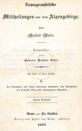 I.: Die Eis-Wüsten und selten betretenen Hochalpen und Bergspitzen des Cantons Bern und angrenzender Gegenden