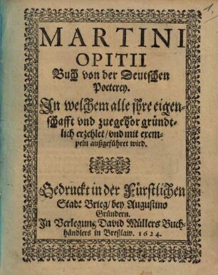 Martini Opitii Buch von der Deutschen Poeterey : In welchem alle ihre eigenschafft und zuegehör gründtlich erzehlet, und mit exempeln außgeführet wird