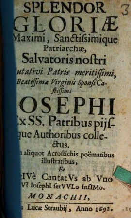 Splendor Gloriae Maximi ... Patriarchae Salvatoris nostri ... Josephi : Ex SS. Patribus pijsque Authoribus collectus