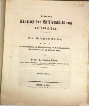 Ueber den Einfluß der Willensbildung auf das Leben : eine Gelegenheitsrede ; gehalten am Gedächtnißtage der Wiederherstellung der k.k. Theresianischen Ritterakademie, den 14. December 1817