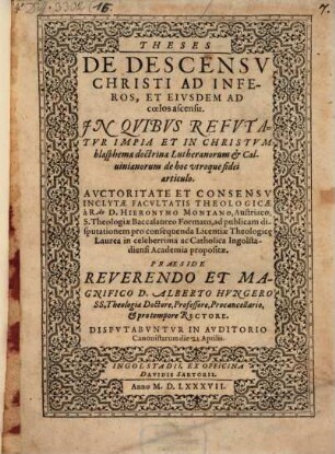 Theses De Descensv Christi Ad Inferos, Et Eivsdem Ad coelos ascensu : in quibus refutatur impia et in Christum blasphema doctrina Lutheranorum et Calvinianorum de hoc utroque fidei articulo