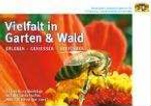 Vielfalt in Garten & Wald : erleben - geniessen - verführen ; Ausstellungsbeiträge auf der Gartenschau "Natur in Kitzingen 2011"