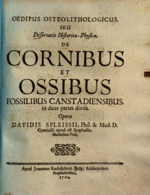 Oedipus osteolithologicus, seu dissertatio historico-physica de Cornibus et Ossibus fossilibus Canstadiensibus ...
