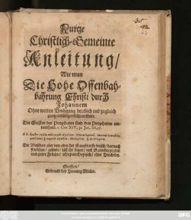 Kurtze Christlich-Gemeinte Anleitung/ Wie man Die Hohe Offenbahbahrung Christi durch Johannem Ohne weiten Umbgang deutlich und zugleich gantz einfältig erklähren könte : Die Geister der Propheten sind den Propheten unterthan ...