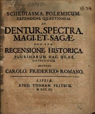 Schediasma. Polemicum. Expendens. Quæstionem. An. Dentur. Spectra. Magi. Et. Sagæ : Una. Cum. Recensione. Historica. Plurimarum. Hac. De Re. Opinionum