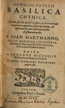 Oswaldi Crollii Basilica Chymica : Pluribus selectis et secretissimis propria manuali experientia approbatis descriptionibus et vsu remediorum chymicorum selectissimorum aucta
