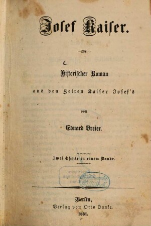 Josef Kaiser : Historischer Roman aus den Zeiten Kaiser Josef's ; zwei Theile in einem Bande