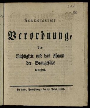 Serenissimi Verordnung, die Richtigkeit und das Ahmen der Braugefäße betreffend : De dato, Braunschweig, den 15. Julius 1800