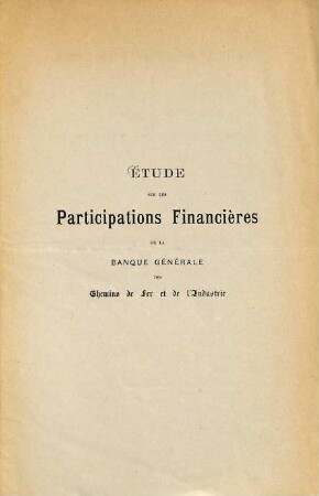 Étude sur les Participations Financières de la Banque Générale des Chemins de Fer et de l'Industrie : Banque Générale des Chemins de Fer et de l'Industrie. Société Anonyme