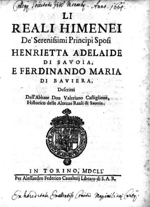 Li Reali Himenei De' Serenissimi Principi Sposi Henrietta Adelaide Di Savoia, E Ferdinando Maria di Baviera