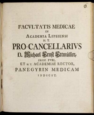 Facvltatis Medicæ In Academia Lipsiensi H. T. Pro-Cancellarivs D. Michael Ernst Ettmüller, Prof. Pvbl. ... Academiae Rector, Panegyrin Medicam Indicit