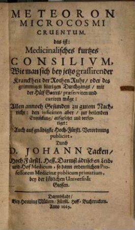 Meteoron microcosmi cruentum d.i. medicinalisches kurtzes Consilium, wie man sich bei jetzo grassirender Kranckheit der Rothen Ruhr ... präserviren und curiren möge