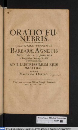 Oratio Funebris, Honori & Memoriae Celsissimae Principis Barbarae Agnetis Ducis Silesiae Lignicensis ac Bregensis, Conjugis Schaff-Gotschianae, & Ad Illustrissimum Ejus Maritum