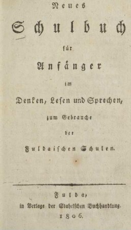 Neues Schulbuch für Anfänger im Denken, Lesen und Sprechen, zum Gebrauche der Fuldaischen Schulen