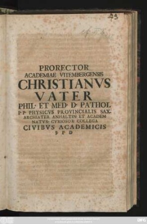 Prorector Academiae Vitembergensis Christianvs Vater Phil. Et Med. D. Pathol. P. P. Physicvs Provincialis Sax. Archiater Anhaltin. Et Academ Natvr. Cvriosor. Collega Civibvs Academicis S. P. D : [P. P. Dom. Ocvli, A. R. G. MDCCXII]