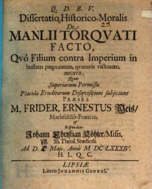 Diss. hist. mor. de Manlii Torquati facto, quo filium contra imperium in hostem pugnantem, quamvis victorem, necavit