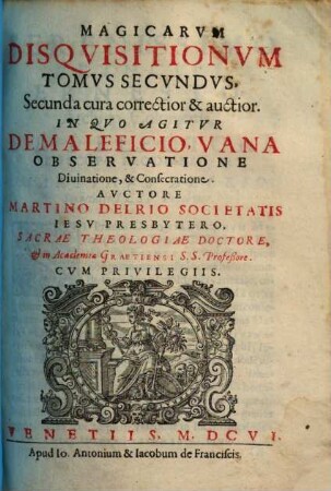Disquisitionum magicarum libri sex : in tres tomos partiti, 2.. ... in quo agitur de maleficio vana observatione Divinatione et Consecratione