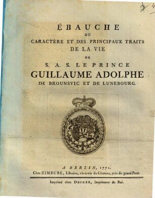 Ébauche Du Caractère Et Des Principaux Traits De La Vie De S. A. S. Le Prince Guillaume Adolphe De Brounsvic Et De Lunebourg