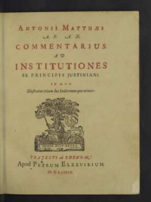 Antonii Matthaei ... Commentarius Ad Institutiones SS. Principis Justiniani : In Quo Illustratur etiam Ius hodiernum quo utimur