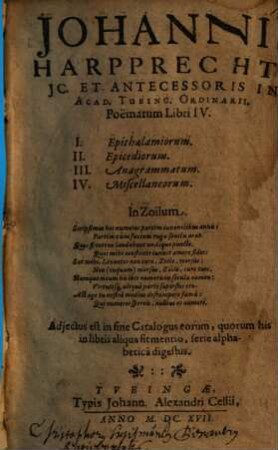 Johannis Harpprechti JC. Et Antecessoris In Acad. Tubing. Ordinarii, Poëmatum Libri IV. : I. Epithalamiorum. II. Epicediorum. III. Anagrammatum. IV. Miscellaneorum
