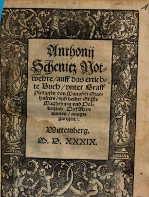 Anthonij Schenitz Notwehre, auff das ertichte Buch, vnter Graff Philipsen von Mansfelt Stathalters, vnd beider Stiffte Magdeburg vnd Halberstad HofRhete namen, ausgegangen