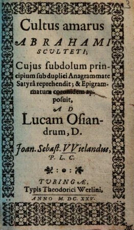 Cultus amarus Abrahami Sculteti cuius subdolum principium sub duplici anagrammate Satyrae reprehendit ...