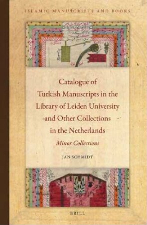 Catalogue of Turkish manuscripts in the Library of Leiden University and other collections in the Netherlands : Volume 4, Minor collections