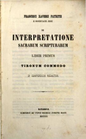 Francisci Xaverii Patritii ... de interpretatione sacrarum scripturarum : liber primus tironum commodo in compendium redactus