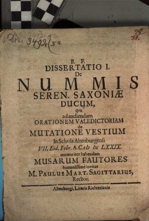 Dissertatio I. de nummis seren. Saxoniae ducum : qua ad audiendam orationem valedictoriam de mutatione vestium in schola Altenburgensi ... habendam, Musarum fautores humanissime invitat M. Paulus Mart. Sagittarius, Rector