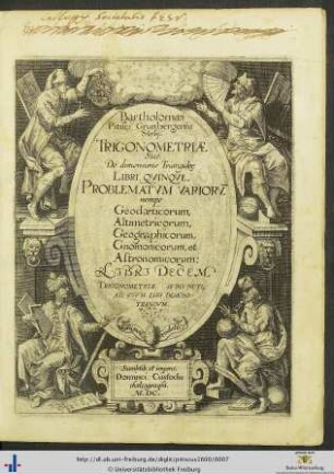 Bartholomaei Pitisci Grunbergensis Silesij. TRIGONOMETRIAE Siue. De dimensione Triangulo[rum] LIBRI QVINQVE. PROBLEMATVM VARIORUM. nempe Geodaeticorum, Altimetricorum, Geographicorum, Gnomonicorum, et Astronomicorum: LIBRI DECEM TRIGONOMETRIAE SVBIVNCTI, AD, VSVM EIVS DEMONSTRANDVM