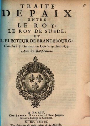 Traité de paix entre le Roy, le Roy de Suede et l'Electeur de Brandenbourg : Conclu a S. Germain en Laye le 29 Juin 1679