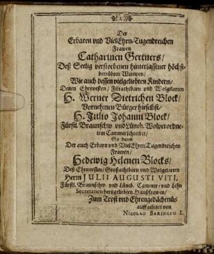 Der Erbarn und Viel Ehrn-Tugendreichen Frawen Catharinen Gertners [...] H. Werner Dietrichen Block [...] H. Julio Johanni Block [...] Frawen Hedewig Helenen Blocks [...]