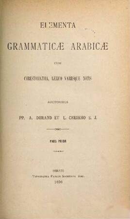 Elementa grammaticae Arabicae cum chrestomathia, lexico variisque notis : Auctoribus PP. A. Durand et L. Scheikho S. J., 1