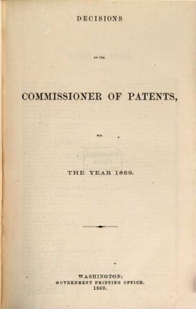 Decisions of the Commissioner of Patents and of the United States courts in patent and trade-mark and copyright cases : comp. from vols. ..., incl., of the official gazette of the U.S. Patent Office during the year ..., 1869