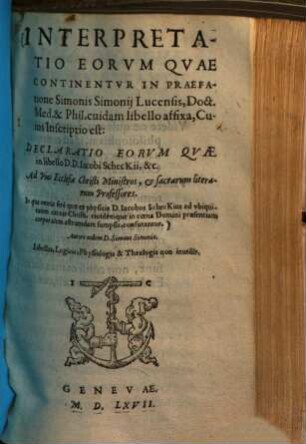Interpretatio eorum quae continentur in praefatione Simonis Simonii Lucensis ... cuidam libello affixa, cujus inscriptio est: Declaratio eorum quae in libello D. D. Iacobi Scheckii ... ad pios ecclesiae Christi ministros, & sacrarum literarum professores ...