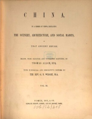 China, in a series of views, displaying the scenery, architecture and social habits of that ancient empire : Drawn, from original ... by Thomas Allom. With historical and descriptive notices by G. N. Wright, 3