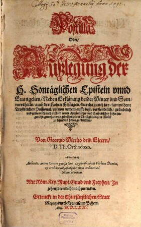 Postilla Oder, Außlegung der H. Sontäglichen Episteln vnnd Euangelien : Neben Erklärung beider Winter- vnd Sommertheils, auch der Hohen Festagen, durchs gantz jar, sampt dem Trostreichen Passional, jtzt von newem auffs best, verstendtlich, gründtlich vnd getrewlich nach rechter reiner Apostolischer vnd Catholischer Lehre zugericht, gemehret vnd gebessert, allem Christgläubigem Volck zu lesen vnd hören gar heilsam, [1]. [Wintertheil]
