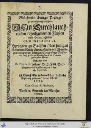 Glückwünschungs Predigt zu vnterthenigsten Ehren Dem Durchlauchtigsten Hochgebornen Fürsten vnd Herrn, Herrn Christiano II. Hertzogen zu Sachsen, des heiligen Römischen Reichs Ertzmarschaln ...