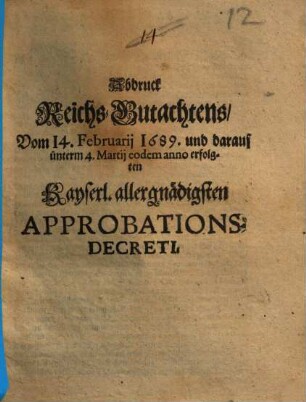 Abdruck Reichs-Gutachtens vom 14. Febr. 1689 und daraus ... erfolgten Kays. Approbations-Decrets