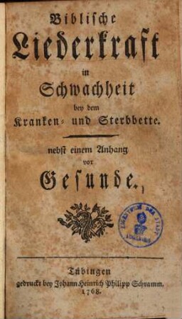 Biblische Liederkraft in Schwachheit bey dem Kranken- und Sterbbette, nebst einem Anhang vor Gesunde