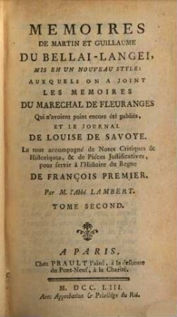 Mémoires De Martin Et Guillaume Du Bellai-Langei : Mis En Un Nouveau Style: Auxquels on A Joint Les Memoires Du Marechal De Fleuranges qui n'avoient point encore été publiés, Et Le Journal De Louise De Savoye. Le tout accompagné de Notes Critiques & Historiques, & de Pièces Justificatives pour servir à l'Histoire du Regne De François Premier. 2