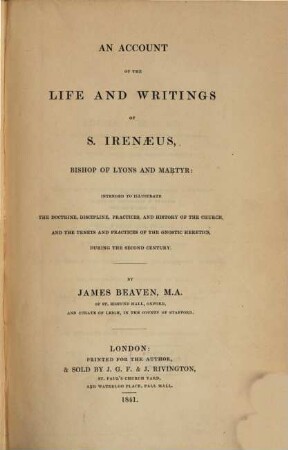 An account of the life and writings of S. Irenaeus, bishop of Lyons and Martyr : Intended to illustrate the doctrine, discipline, practices, and history of the Church, and the tenets and practices of the gnostic heretics, during the second century