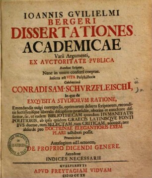 Dissertationes academicae varii argumenti : ex auctoritate publica antehac scriptae, nunc in unum conferri coeptae ; Inserta est vita polyhistoris celeberrimi Conradi Sam. Schurzfleischii ...