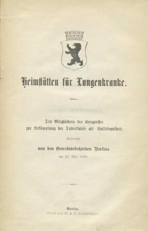 Heimstätten für Lungenkranke : den Mitgliedern des Kongresses zur Bekämpfung der Tuberkulose als Volkskrankheit überreicht von den Gemeindebehörden Berlins am 24. Mai 1899
