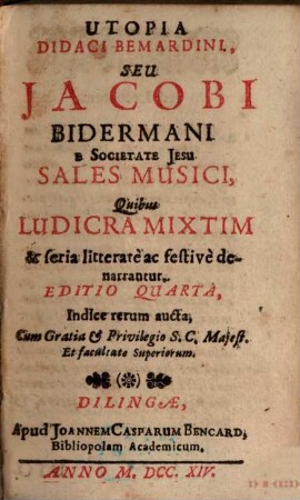 Utopia Didaci Bemardini, Seu Jacobi Bidermani E Societate Jesu Sales Musici : Quibus Ludicra Mixtim & seria litteratè ac festivè denarrantur