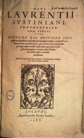 Divi Laurentii Iustiniani, protopatriarchae Veneti, opera : Auctoris vita in principio praemissa est ...