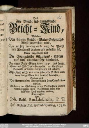 Das Zur Beicht sich anmeldende Beicht-Kind, Welches Von seinem Beicht-Vater Gesprächs-Weise unterrichtet wird, Wie es sich vor- bey- und nach der Beicht und Abendmahl bezeigen und verhalten soll
